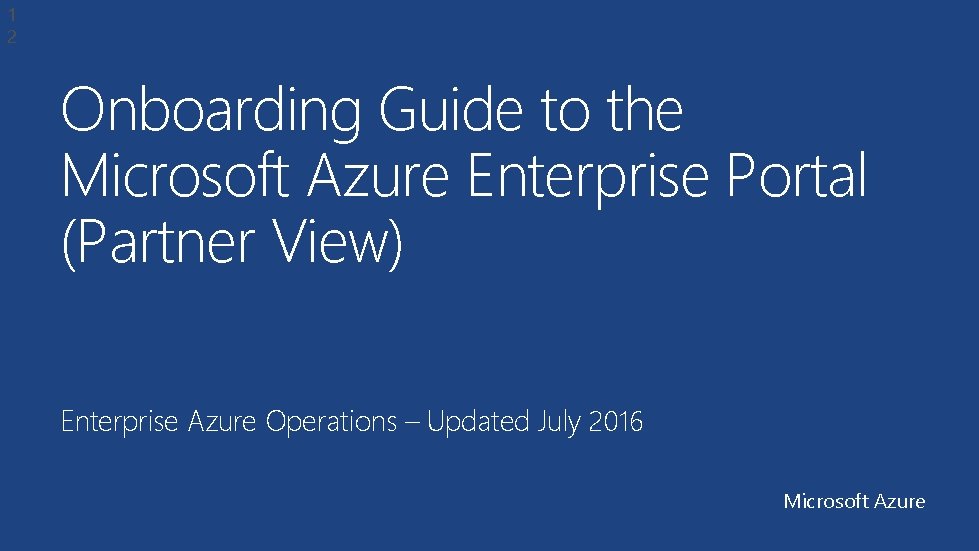 1 2 Onboarding Guide to the Microsoft Azure Enterprise Portal (Partner View) Enterprise Azure 1 2 Onboarding Guide to the Microsoft Azure Enterprise Portal (Partner View) Enterprise Azure