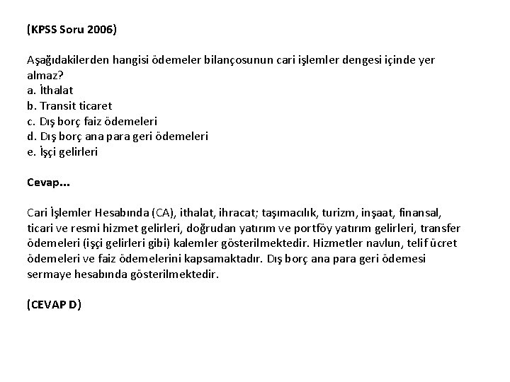 (KPSS Soru 2006) Aşağıdakilerden hangisi ödemeler bilançosunun cari işlemler dengesi içinde yer almaz? a.