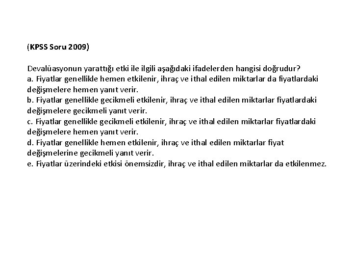 (KPSS Soru 2009) Devalüasyonun yarattığı etki ile ilgili aşağıdaki ifadelerden hangisi doğrudur? a. Fiyatlar