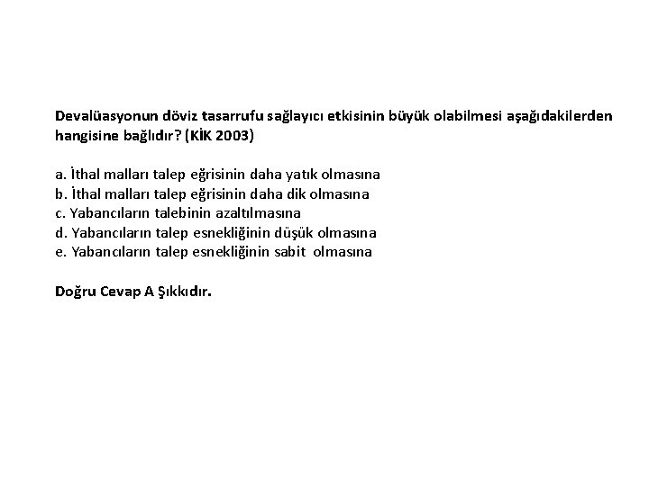 Devalüasyonun döviz tasarrufu sağlayıcı etkisinin büyük olabilmesi aşağıdakilerden hangisine bağlıdır? (KİK 2003) a. İthal