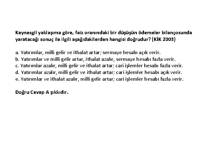 Keynesgil yaklaşıma göre, faiz oranındaki bir düşüşün ödemeler bilançosunda yaratacağı sonuç ile ilgili aşağıdakilerden