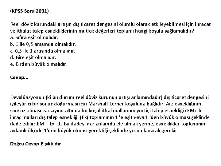 (KPSS Soru 2001) Reel döviz kurundaki artışın dış ticaret dengesini olumlu olarak etkileyebilmesi için