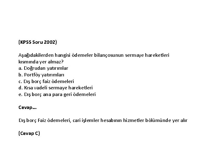 (KPSS Soru 2002) Aşağıdakilerden hangisi ödemeler bilançosunun sermaye hareketleri kısmında yer almaz? a. Doğrudan
