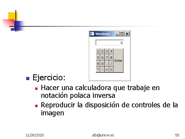  Ejercicio: Hacer una calculadora que trabaje en notación polaca inversa Reproducir la disposición