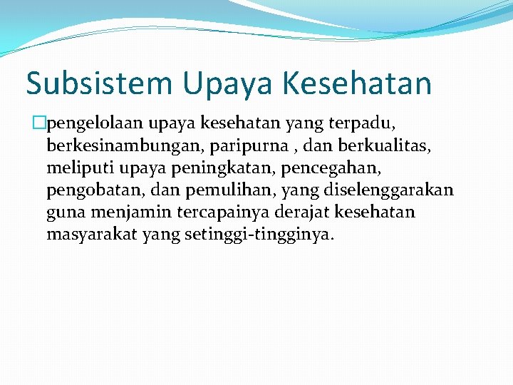 Subsistem Upaya Kesehatan �pengelolaan upaya kesehatan yang terpadu, berkesinambungan, paripurna , dan berkualitas, meliputi