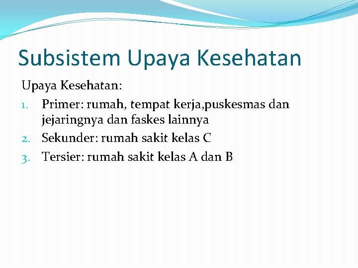 Subsistem Upaya Kesehatan: 1. Primer: rumah, tempat kerja, puskesmas dan jejaringnya dan faskes lainnya