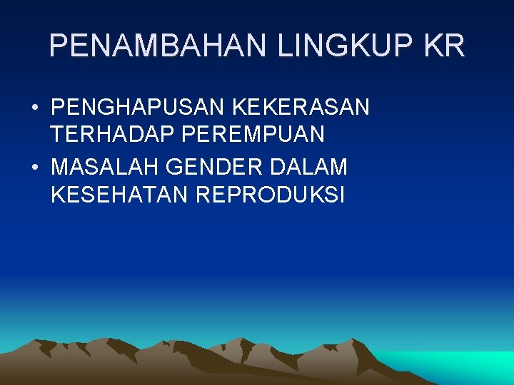 PENAMBAHAN LINGKUP KR • PENGHAPUSAN KEKERASAN TERHADAP PEREMPUAN • MASALAH GENDER DALAM KESEHATAN REPRODUKSI