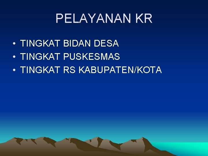 PELAYANAN KR • TINGKAT BIDAN DESA • TINGKAT PUSKESMAS • TINGKAT RS KABUPATEN/KOTA 