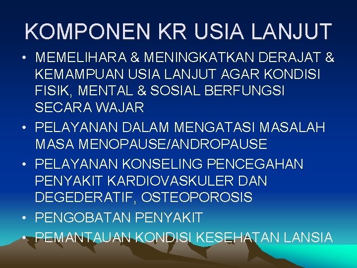 KOMPONEN KR USIA LANJUT • MEMELIHARA & MENINGKATKAN DERAJAT & KEMAMPUAN USIA LANJUT AGAR