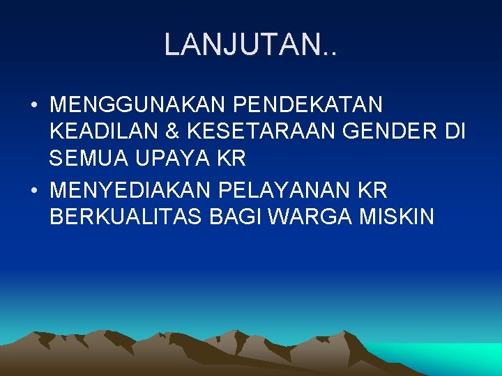 LANJUTAN. . • MENGGUNAKAN PENDEKATAN KEADILAN & KESETARAAN GENDER DI SEMUA UPAYA KR •