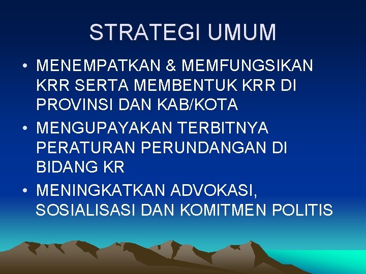 STRATEGI UMUM • MENEMPATKAN & MEMFUNGSIKAN KRR SERTA MEMBENTUK KRR DI PROVINSI DAN KAB/KOTA