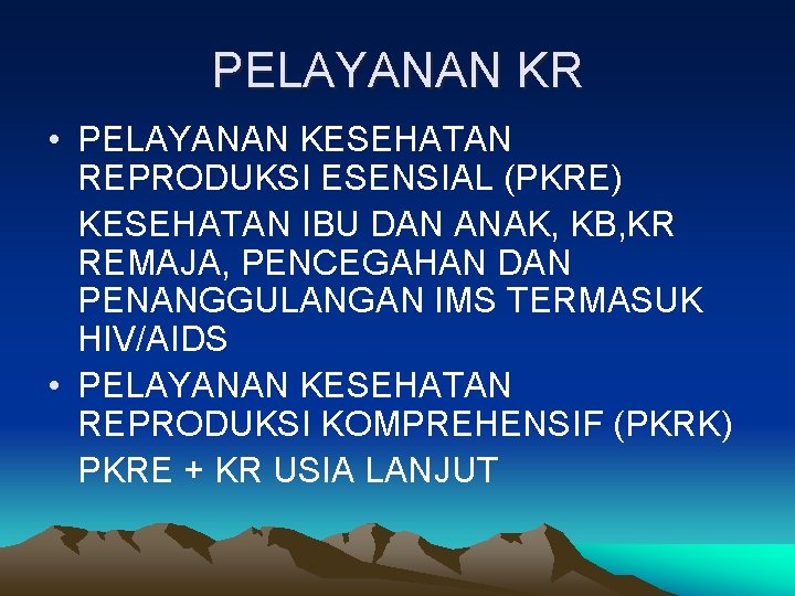 PELAYANAN KR • PELAYANAN KESEHATAN REPRODUKSI ESENSIAL (PKRE) KESEHATAN IBU DAN ANAK, KB, KR