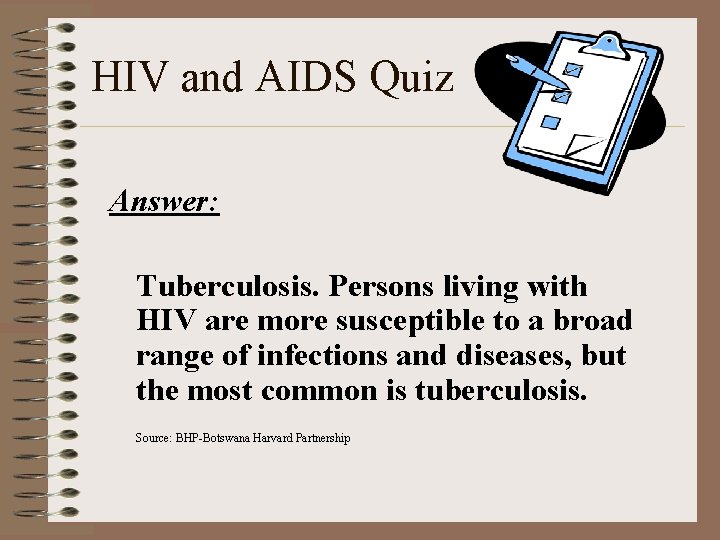 HIV and AIDS Quiz Answer: Tuberculosis. Persons living with HIV are more susceptible to