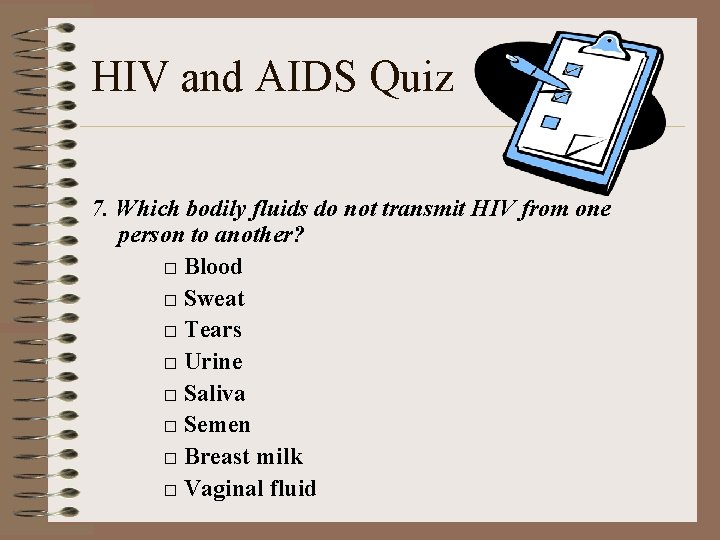 HIV and AIDS Quiz 7. Which bodily fluids do not transmit HIV from one