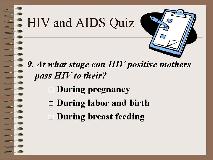 HIV and AIDS Quiz 9. At what stage can HIV positive mothers pass HIV