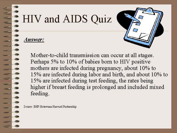 HIV and AIDS Quiz Answer: Mother-to-child transmission can occur at all stages. Perhaps 5%