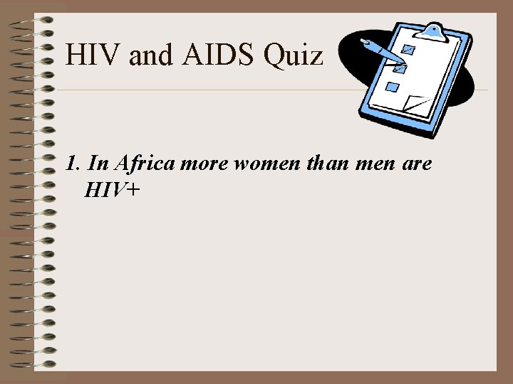 HIV and AIDS Quiz 1. In Africa more women than men are HIV+ 