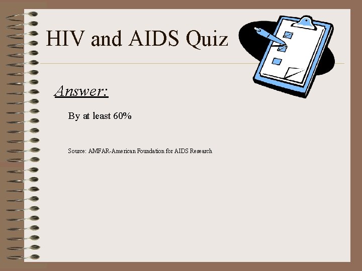 HIV and AIDS Quiz Answer: By at least 60% Source: AMFAR-American Foundation for AIDS