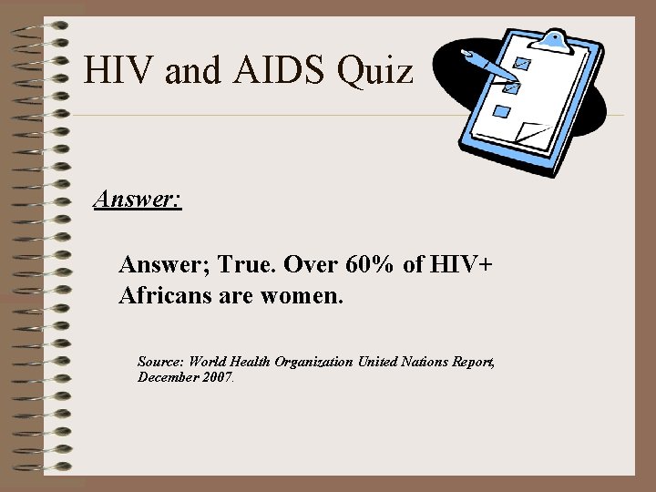 HIV and AIDS Quiz Answer: Answer; True. Over 60% of HIV+ Africans are women.