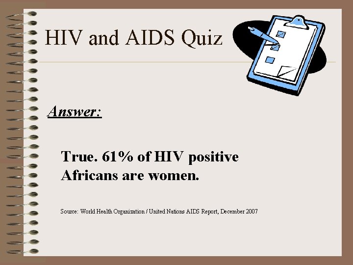 HIV and AIDS Quiz Answer: True. 61% of HIV positive Africans are women. Source: