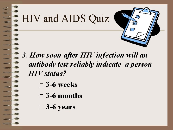 HIV and AIDS Quiz 3. How soon after HIV infection will an antibody test
