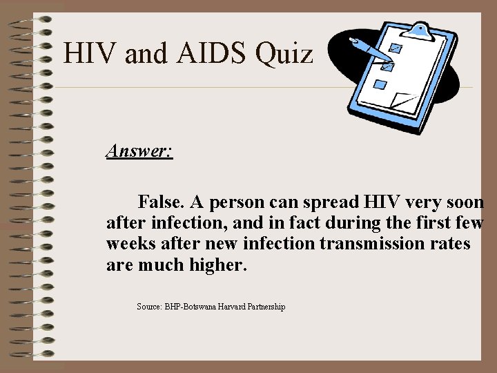 HIV and AIDS Quiz Answer: False. A person can spread HIV very soon after