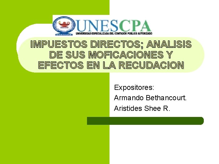 IMPUESTOS DIRECTOS; ANALISIS DE SUS MOFICACIONES Y EFECTOS EN LA RECUDACION Expositores: Armando Bethancourt.