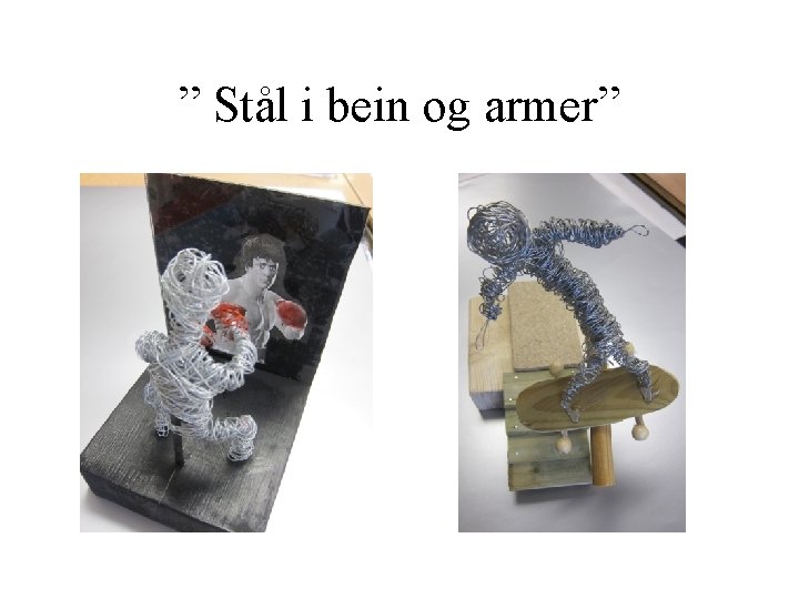 ” Stål i bein og armer” 