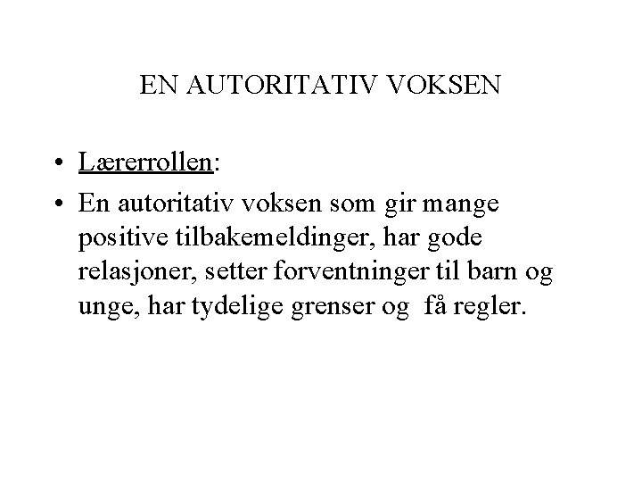 EN AUTORITATIV VOKSEN • Lærerrollen: • En autoritativ voksen som gir mange positive tilbakemeldinger,