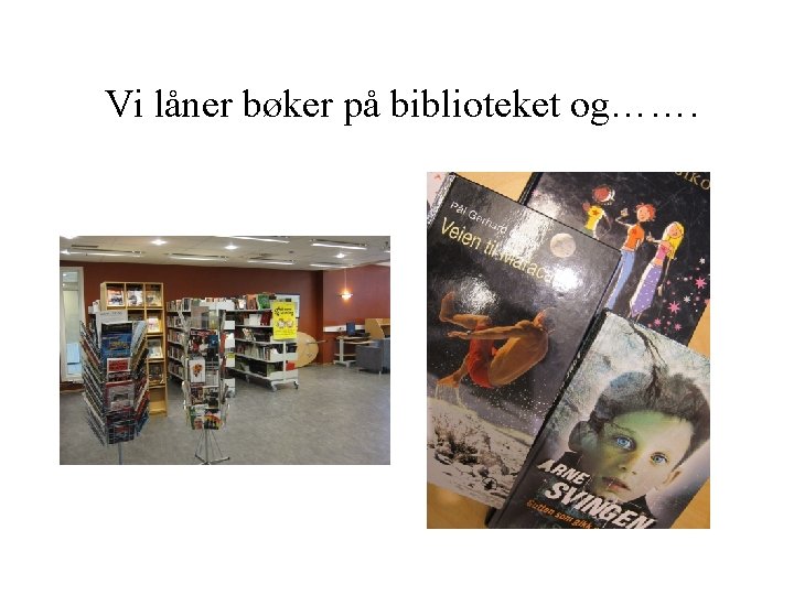 Vi låner bøker på biblioteket og……. 