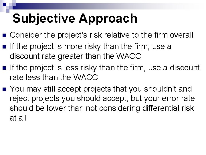 Subjective Approach n n Consider the project’s risk relative to the firm overall If