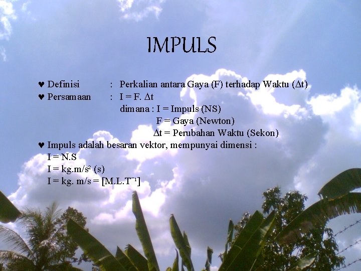 IMPULS © Definisi © Persamaan : Perkalian antara Gaya (F) terhadap Waktu ( t)