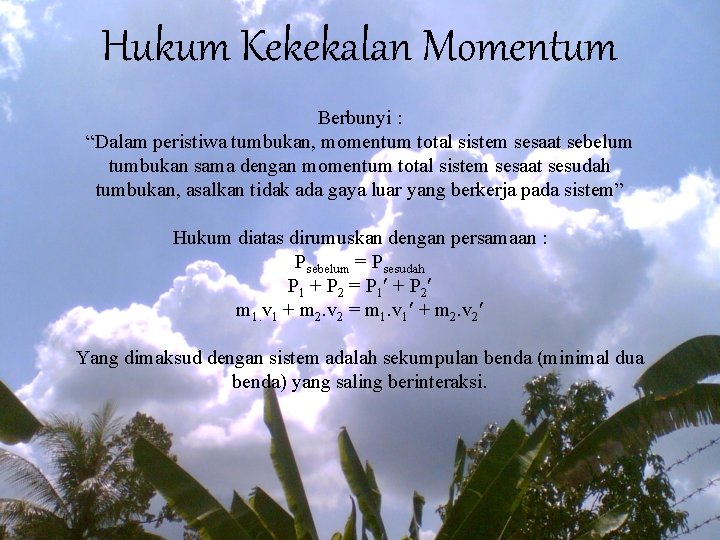 Hukum Kekekalan Momentum Berbunyi : “Dalam peristiwa tumbukan, momentum total sistem sesaat sebelum tumbukan