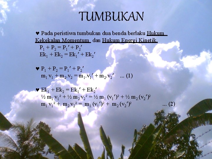 TUMBUKAN © Pada peristiwa tumbukan dua benda berlaku Hukum Kekekalan Momentum dan Hukum Energi