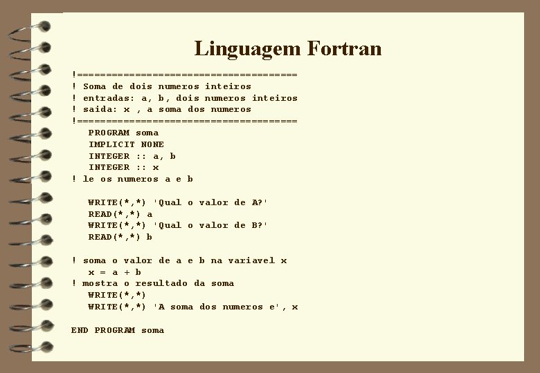 Linguagem Fortran !=================== ! Soma de dois numeros inteiros ! entradas: a, b, dois