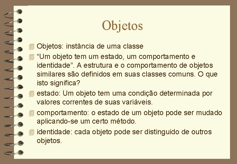 Objetos 4 Objetos: instância de uma classe 4 “Um objeto tem um estado, um