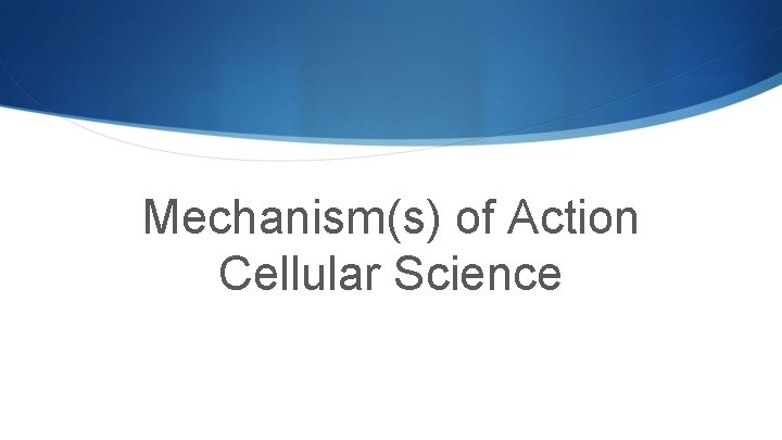 Mechanism(s) of Action Cellular Science 