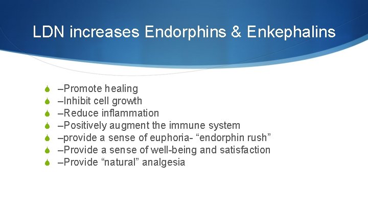 LDN increases Endorphins & Enkephalins S S S S –Promote healing –Inhibit cell growth