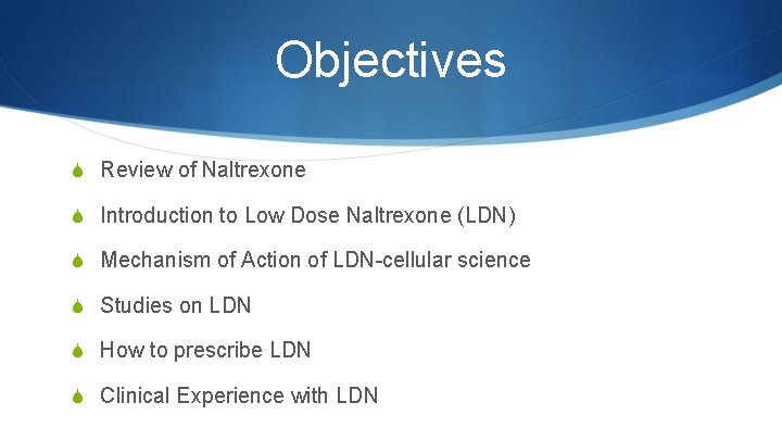 Objectives S Review of Naltrexone S Introduction to Low Dose Naltrexone (LDN) S Mechanism