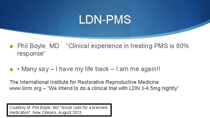 LDN-PMS S Phil Boyle, MD “Clinical experience in treating PMS is 80% response” S