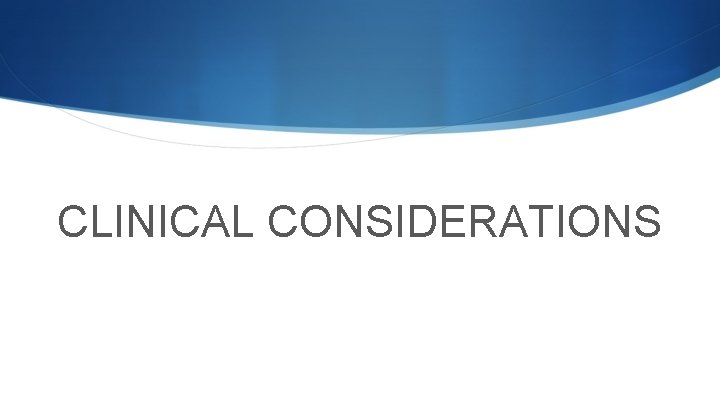 CLINICAL CONSIDERATIONS 