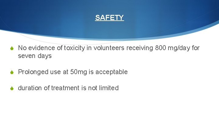 SAFETY S No evidence of toxicity in volunteers receiving 800 mg/day for seven days