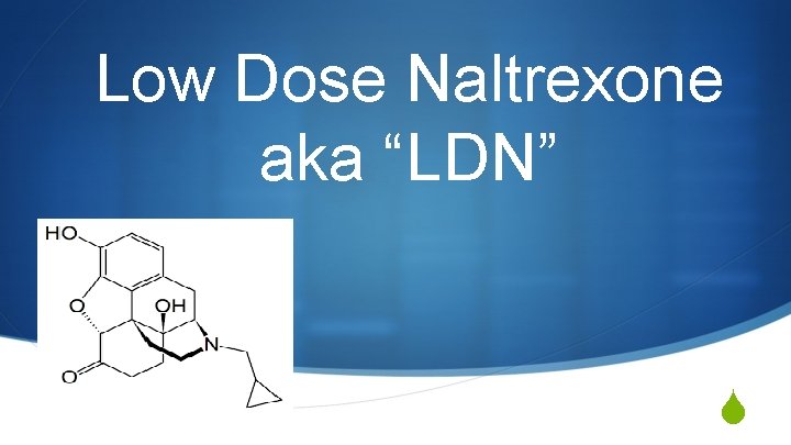 Low Dose Naltrexone aka “LDN” S 