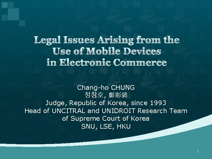 Legal Issues Arising from the Use of Mobile Devices in Electronic Commerce Chang-ho CHUNG