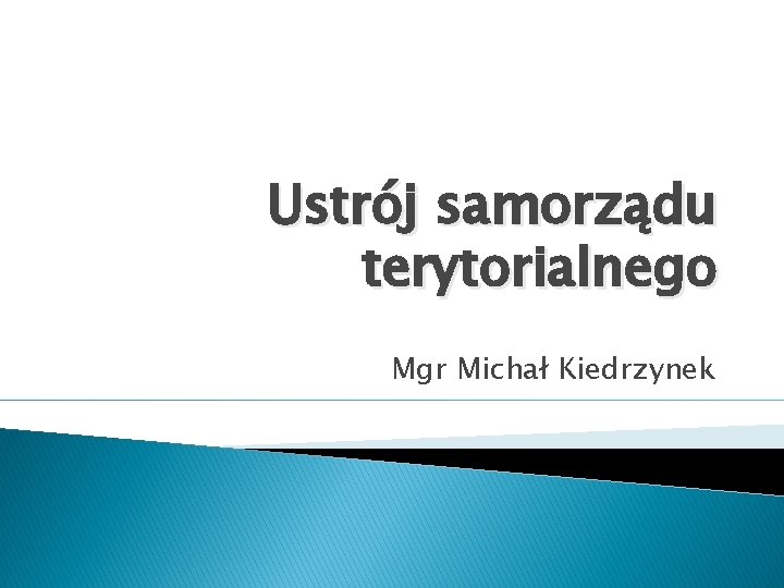 Ustrój samorządu terytorialnego Mgr Michał Kiedrzynek 