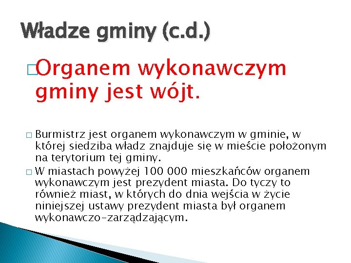 Władze gminy (c. d. ) �Organem wykonawczym gminy jest wójt. Burmistrz jest organem wykonawczym