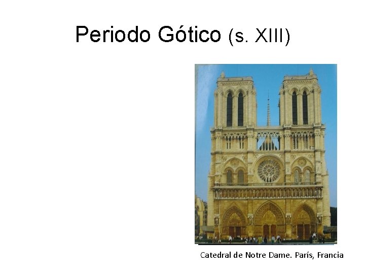 Periodo Gótico (s. XIII) Catedral de Notre Dame. París, Francia 