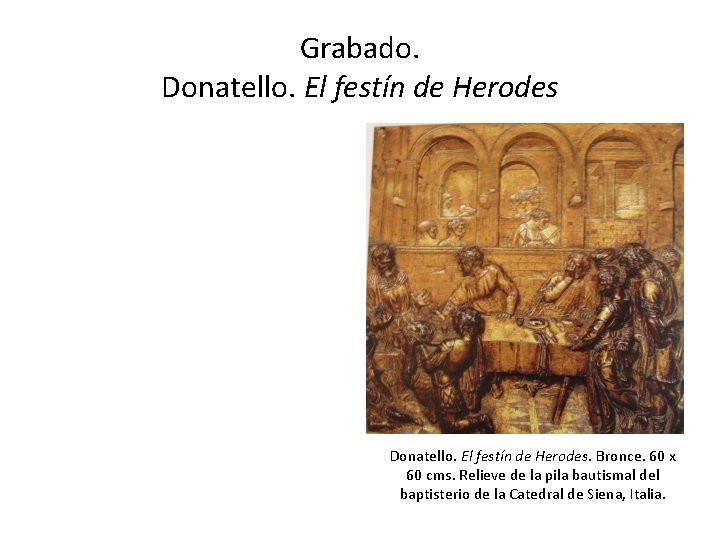 Grabado. Donatello. El festín de Herodes. Bronce. 60 x 60 cms. Relieve de la