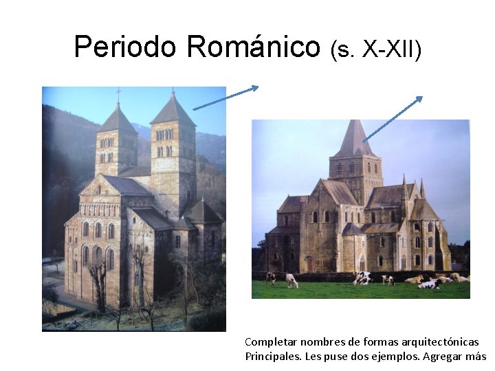 Periodo Románico (s. X-XII) Completar nombres de formas arquitectónicas Principales. Les puse dos ejemplos.