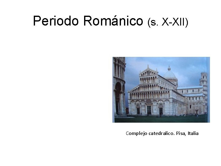 Periodo Románico (s. X-XII) Complejo catedralico. Pisa, Italia 